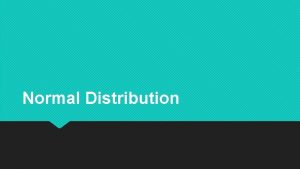 Normal Distribution Normal Distribution Bellshaped curve Symmetric Meanmedianmode