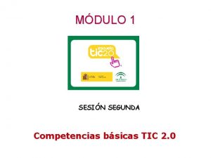 MDULO 1 SESIN SEGUNDA Competencias bsicas TIC 2