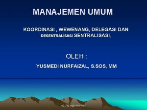 MANAJEMEN UMUM KOORDINASI WEWENANG DELEGASI DAN DESENTRALISASI OLEH