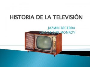 HISTORIA DE LA TELEVISIN JAZMIN BECERRA GUADALUPE MONROY