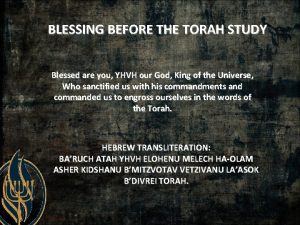 BLESSING BEFORE THE TORAH STUDY Blessed are you