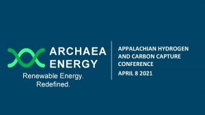 ARCHAEA ENERGY Renewable Energy Redefined 1 APPALACHIAN HYDROGEN