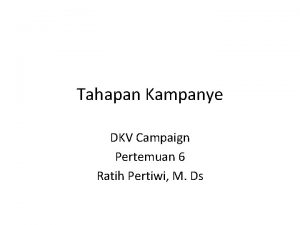 Tahapan Kampanye DKV Campaign Pertemuan 6 Ratih Pertiwi