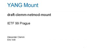 YANG Mount draftclemmnetmodmount IETF 99 Prague Alexander Clemm