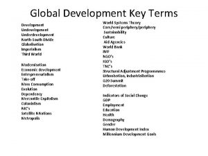 Global Development Key Terms Development Underdevelopment NorthSouth Divide