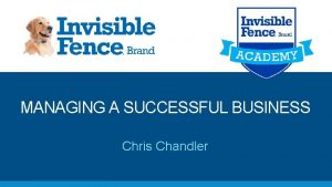 MANAGING A SUCCESSFUL BUSINESS Chris Chandler Agenda Introduction