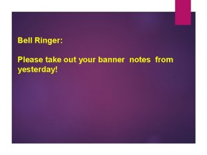 Bell Ringer Please take out your banner notes