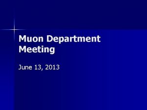 Muon Department Meeting June 13 2013 Agenda Announcements
