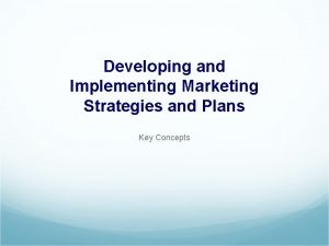 Developing and Implementing Marketing Strategies and Plans Key