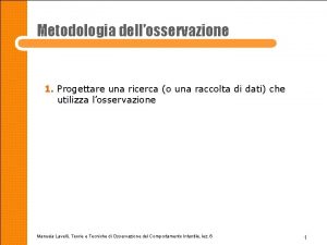 Metodologia dellosservazione 1 Progettare una ricerca o una