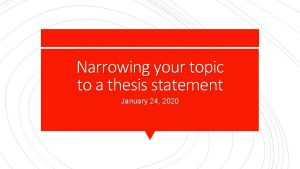 Narrowing your topic to a thesis statement January