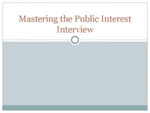 Mastering the Public Interest Interview THE INTERVIEW BEFORE