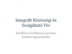 Integrlt Kzssgi s Szolgltat Tr krdves s fkuszcsoportos