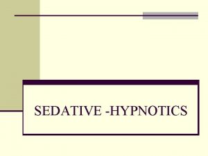 SEDATIVE HYPNOTICS Definition q Sedative Decreases activity and