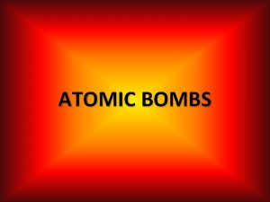 ATOMIC BOMBS First Atomic Bomb 6 th August