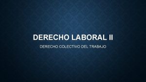 DERECHO LABORAL II DERECHO COLECTIVO DEL TRABAJO ANTECEDENTES