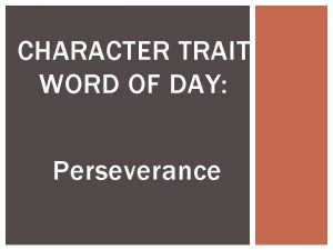 CHARACTER TRAIT WORD OF DAY Perseverance PERSEVERANCE How