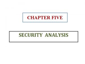 CHAPTER FIVE SECURITY ANALYSIS Introduction Security analysis is