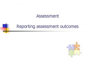 Assessment Reporting assessment outcomes Reporting to Assessment outcomes