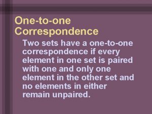 Onetoone Correspondence Two sets have a onetoone correspondence Onetoone Correspondence Two sets have a onetoone correspondence