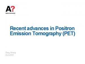 Recent advances in Positron Emission Tomography PET Tony