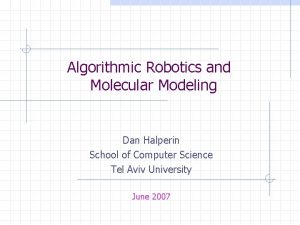 Algorithmic Robotics and Molecular Modeling Dan Halperin School