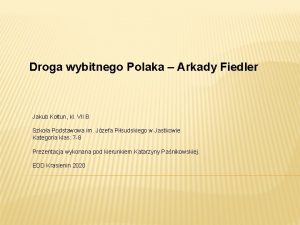 Droga wybitnego Polaka Arkady Fiedler Jakub Kotun kl