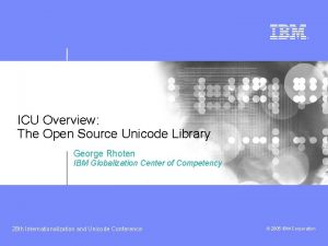 ICU Overview The Open Source Unicode Library George