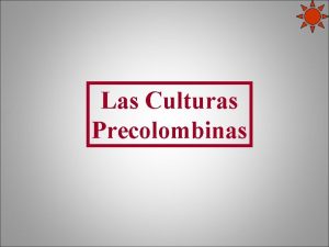 Las Culturas Precolombinas Introduccin El continente americano estaba