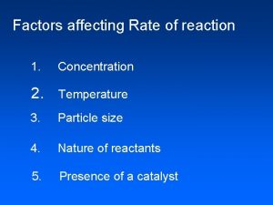 Factors affecting Rate of reaction 1 Concentration 2