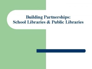 Building Partnerships School Libraries Public Libraries Beth Wheeler