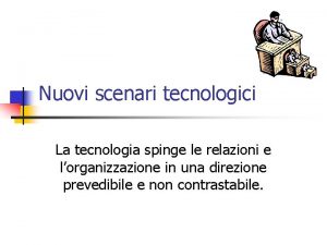 Nuovi scenari tecnologici La tecnologia spinge le relazioni