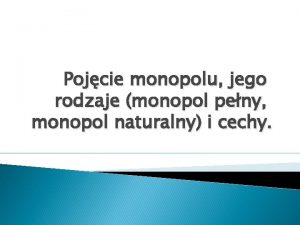 Pojcie monopolu jego rodzaje monopol peny monopol naturalny