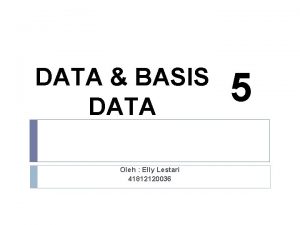 DATA BASIS DATA Oleh Elly Lestari 41812120036 5