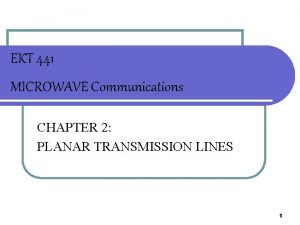 EKT 441 MICROWAVE Communications CHAPTER 2 PLANAR TRANSMISSION