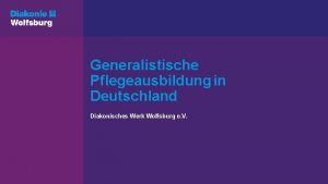 Generalistische Pflegeausbildung in Deutschland Diakonisches Werk Wolfsburg e