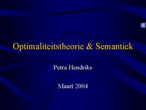 Optimaliteitstheorie Semantiek Petra Hendriks Maart 2004 Semantiek Semantiek