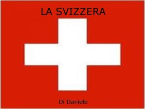 LA SVIZZERA Di Daniele A IL TERRITORIO Posizione