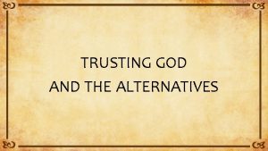 TRUSTING GOD AND THE ALTERNATIVES Proverbs 3 5