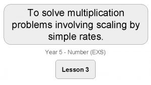 To solve multiplication problems involving scaling by simple