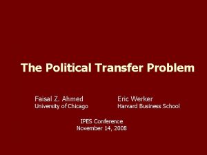 The Political Transfer Problem Faisal Z Ahmed University