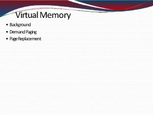 Virtual Memory Background Demand Paging Page Replacement Objectives