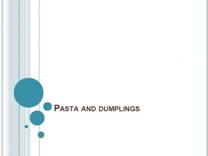 PASTA AND DUMPLINGS PASTA The word pasta in