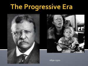 The Progressive Era 1890 1920 What were the