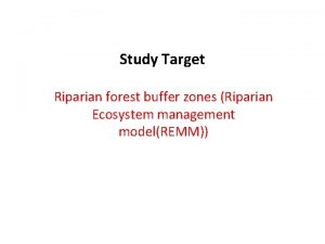 Study Target Riparian forest buffer zones Riparian Ecosystem