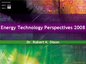 INTERNATIONAL ENERGY AGENCY Energy Technology Perspectives 2008 Dr