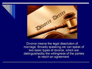 Divorce means the legal dissolution of marriage Broadly