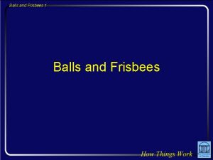 Balls and Frisbees 1 Balls and Frisbees Balls