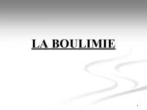 LA BOULIMIE 1 n Survenue rcurrente de crises