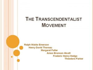 THE TRANSCENDENTALIST MOVEMENT Ralph Waldo Emerson Henry David